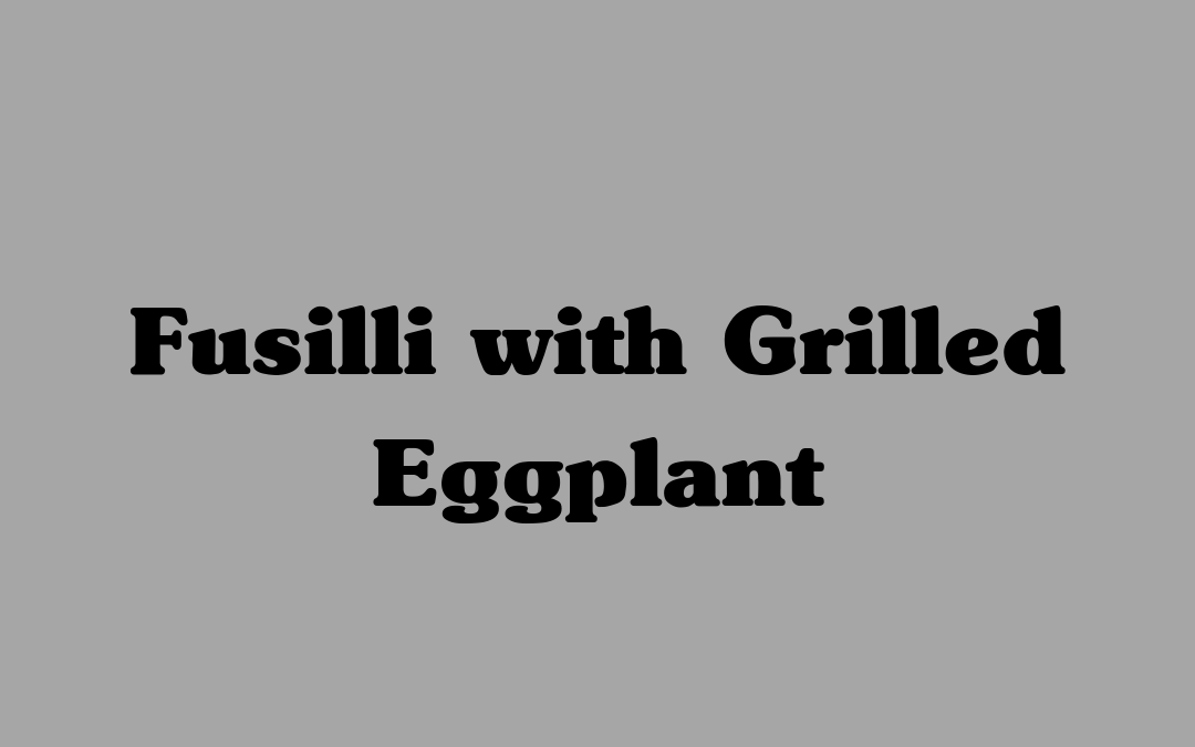 Fusilli with Grilled Eggplant