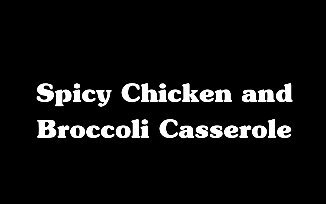 Spicy Chicken and Broccoli Casserole