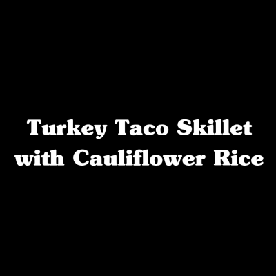 Turkey Taco Skillet with Cauliflower Rice
