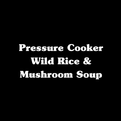 Pressure Cooker Wild Rice and Mushroom Soup