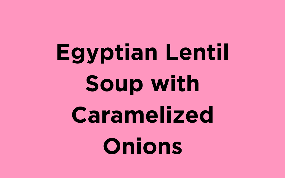 Egyptian Lentil Soup with Caramelized Onions