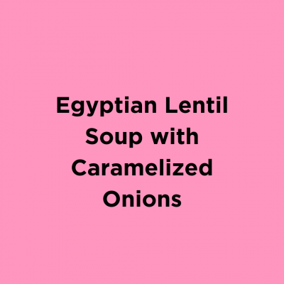 Egyptian Lentil Soup with Caramelized Onions