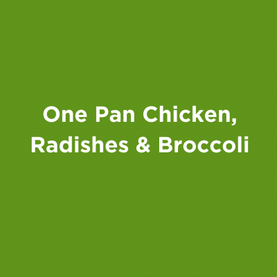 One Pan Chicken, Radishes & Broccoli
