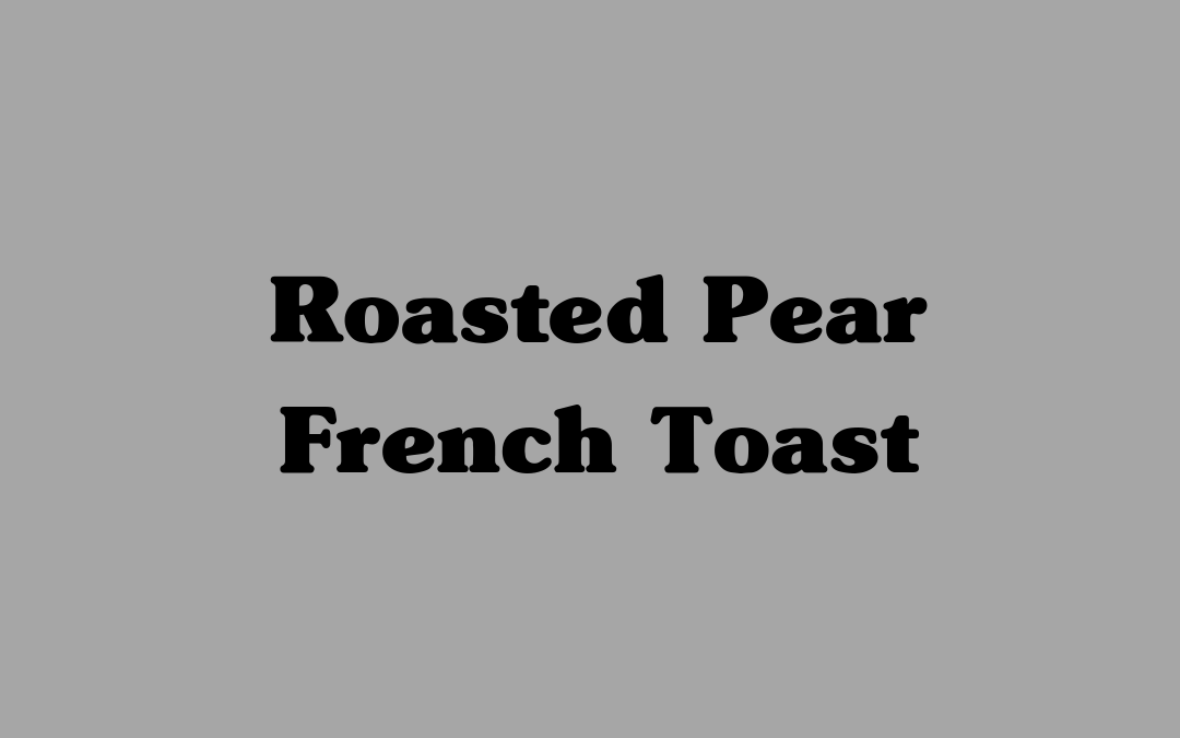 Roasted Pear French Toast