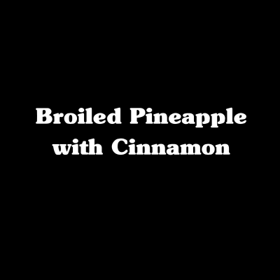 Broiled Pineapple with Cinnamon