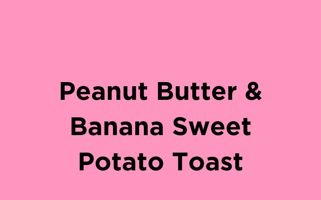 Peanut Butter & Banana Sweet Potato Toast