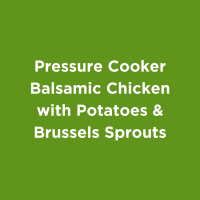 Pressure Cooker Balsamic Chicken with Potatoes & Brussels Sprouts