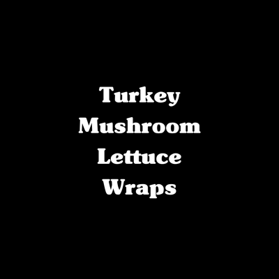 Turkey Mushroom Lettuce Wraps