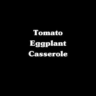 Tomato Eggplant Casserole
