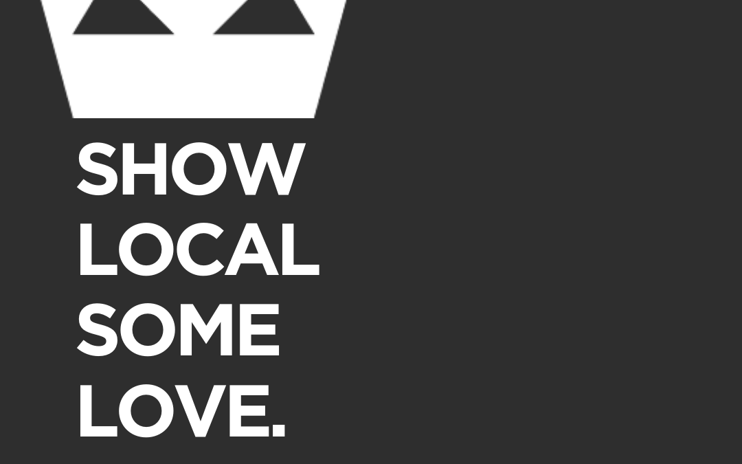 SHOW LOCAL SOME LOVE.