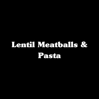 Lentil Meatballs & Pasta