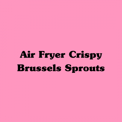 Air Fryer Crispy Brussels Sprouts