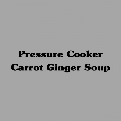 Pressure Cooker Carrot Ginger Soup