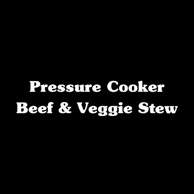 Pressure Cooker Beef & Veggie Stew