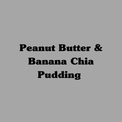 Peanut Butter & Banana Chia Pudding