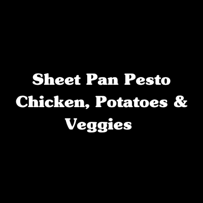 Sheet Pan Pesto Chicken, Potatoes & Veggies