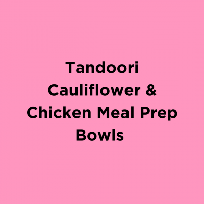 Tandoori Cauliflower & Chicken Meal Prep Bowls