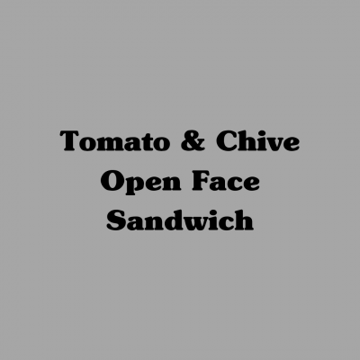 Tomato & Chive Open Face Sandwich