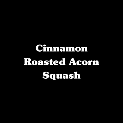 Cinnamon Roasted Acorn Squash