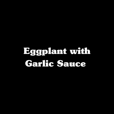 Eggplant with Garlic Sauce