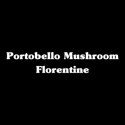Portobello Mushroom Florentine