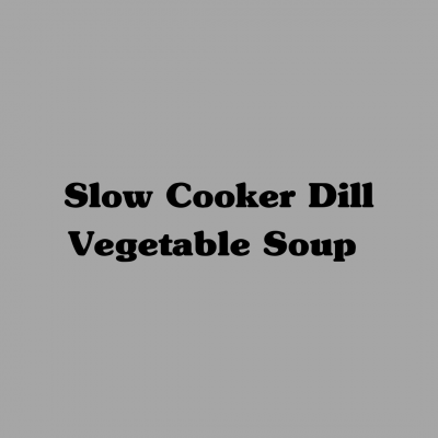 Slow Cooker Dill Vegetable Soup