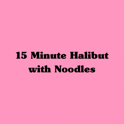 15 Minute Halibut with Noodles