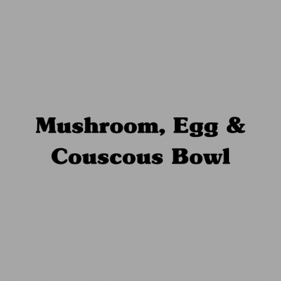 Mushroom, Egg & Couscous Bowl